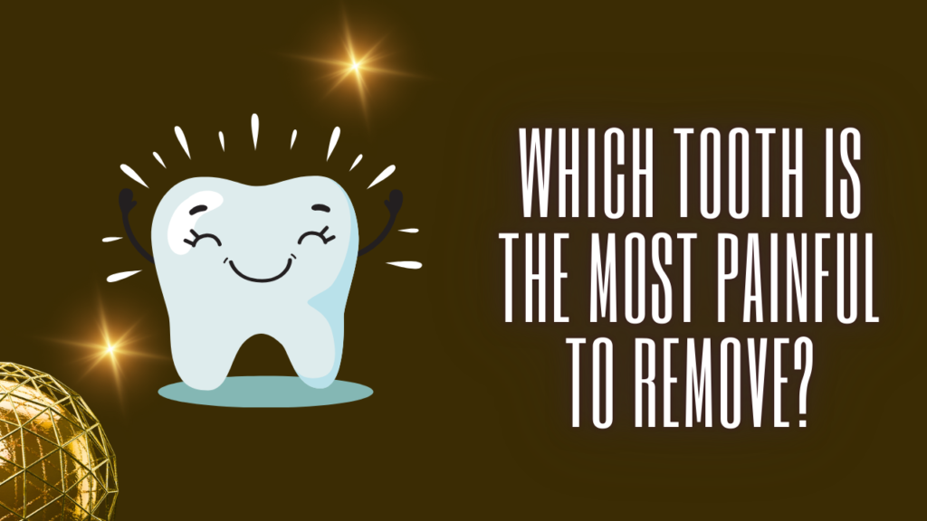 Which tooth is the most Painful to remove