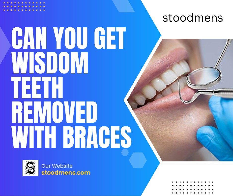 Can You Get Wisdom Teeth Removed With Braces